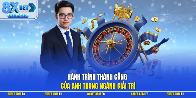 Hành trình thành công của anh trong ngành giải trí
